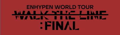 ENHYPEN WORLD TOUR 'WALK THE LINE' : FINAL OFFICIAL MERCHANDISE 予約販売決定！
